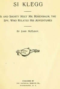 Si Klegg, Book 3  Si and Shorty Meet Mr. Rosenbaum, the Spy, Who Relates His Adventures