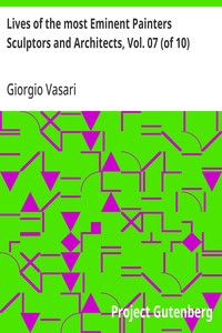 Lives of the most Eminent Painters Sculptors and Architects, Vol. 07 (of 10)  Tribolo to Il Sodoma