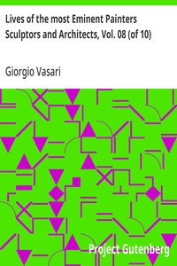 Lives of the most Eminent Painters Sculptors and Architects, Vol. 08 (of 10)  Bastiano to Taddeo Zucchero