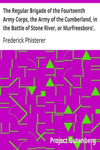 The Regular Brigade of the Fourteenth Army Corps, the Army of the Cumberland, in the Battle of Stone River, or Murfreesboro', Tennessee