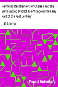 Rambling Recollections of Chelsea and the Surrounding District as a Village in the Early Part of the Past Century  By an Old Inhabitant