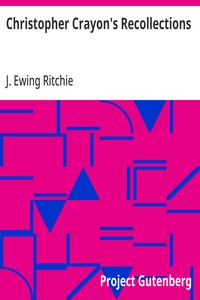 Christopher Crayon's Recollections The Life and Times of the late James Ewing Ritchie as told by himself