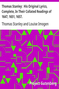 Thomas Stanley:  His Original Lyrics, Complete, In Their Collated Readings of 1647, 1651, 1657.  With an Introduction, Textual Notes, a List of Editions, an Appendix of Translations, and a Portrait.
