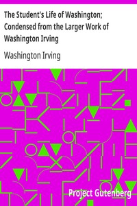 The Student's Life of Washington; Condensed from the Larger Work of Washington Irving For Young Persons and for the Use of Schools