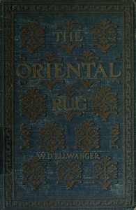 The Oriental Rug  A Monograph on Eastern Rugs and Carpets, Saddle-Bags, Mats & Pillows, with a Consideration of Kinds and Classes, Types, Borders, Figures, Dyes, Symbols, etc. Together with Some Practical Advice to Collectors.