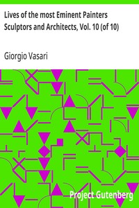 Lives of the most Eminent Painters Sculptors and Architects, Vol. 10 (of 10)  Bronzino to Vasari, & General Index.