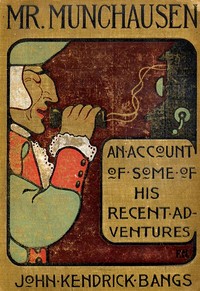 Mr. Munchausen  Being a True Account of Some of the Recent Adventures beyond the Styx of the Late Hieronymus Carl Friedrich, Sometime Baron Munchausen of Bodenwerder