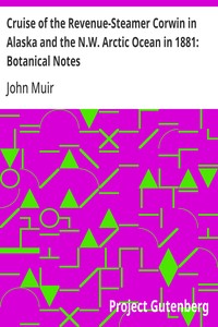 Cruise of the Revenue-Steamer Corwin in Alaska and the N.W. Arctic Ocean in 1881: Botanical Notes  Notes and Memoranda: Medical and Anthropological; Botanical; Ornithological.
