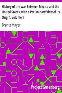 History of the War Between Mexico and the United States, with a Preliminary View of its Origin, Volume 1