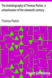 The Autobiography of Thomas Platter, a schoolmaster of the sixteenth century.