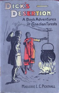 Dick's Desertion: A Boy's Adventures in Canadian Forests  A Tale of the Early Settlement of Ontario