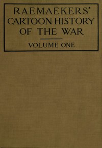 Raemaekers' Cartoon History of the War, Volume 1 The First Twelve Months of War