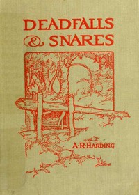 Deadfalls and Snares A Book of Instruction for Trappers About These and Other Home-Made Traps