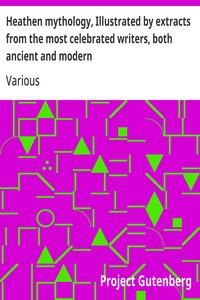 Heathen mythology, Illustrated by extracts from the most celebrated writers, both ancient and modern