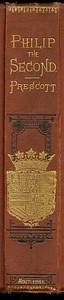 History of the Reign of Philip the Second King of Spain, Vol. 3  And Biographical & Critical Miscellanies