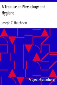 A Treatise on Physiology and Hygiene For Educational Institutions and General Readers