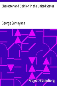 Character and Opinion in the United States  With Reminiscences of William James and Josiah Royce and Academic Life in America