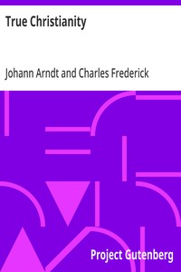 True Christianity  A Treatise on Sincere Repentence, True Faith, the Holy Walk of the True Christian, Etc.