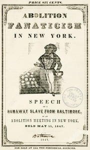 Abolition Fanaticism in New York Speech of a Runaway Slave from Baltimore, at an Abolition Meeting in New York, Held May 11, 1847