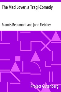 The Mad Lover, a Tragi-Comedy  The Works of Francis Beaumont and John Fletcher (3 of 10)