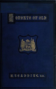 Toronto of Old  Collections and recollections illustrative of the early settlement and social life of the capital of Ontario