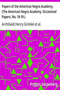 Papers of the American Negro Academy. (The American Negro Academy. Occasional Papers, No. 18-19.)
