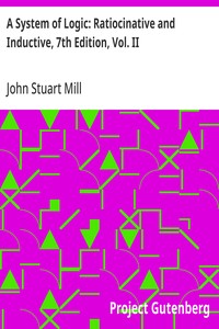 A System of Logic: Ratiocinative and Inductive, 7th Edition, Vol. II