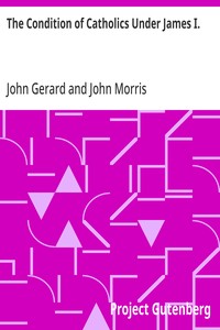 The Condition of Catholics Under James I.  Father Gerard's Narrative of the Gunpowder Plot