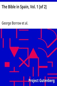 The Bible in Spain, Vol. 1 [of 2]  Or, the Journeys, Adventures, and Imprisonments of an Englishman in an Attempt to Circulate the Scriptures in the Peninsula
