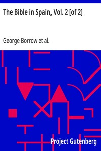The Bible in Spain, Vol. 2 [of 2]  Or, the Journeys, Adventures, and Imprisonments of an Englishman in an Attempt to Circulate the Scriptures in the Peninsula
