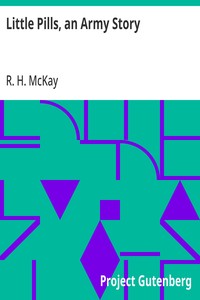 Little Pills, an Army Story  Being Some Experiences of a United States Army Medical Officer on the Frontier Nearly a Half Century Ago