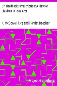 Dr. Hardhack's Prescription: A Play for Children in Four Acts