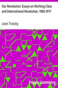 Our Revolution: Essays on Working-Class and International Revolution, 1904-1917