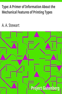 Type: A Primer of Information About the Mechanical Features of Printing Types  Their Sizes, Font Schemes, &c. with a Brief Description of Their Manufacture