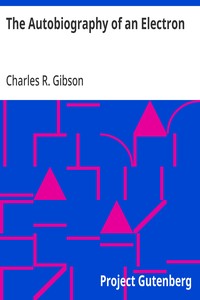 The Autobiography of an Electron  Wherein the Scientific Ideas of the Present Time Are Explained in an Interesting and Novel Fashion