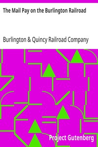 The Mail Pay on the Burlington Railroad  Statements of Car Space and All Facilities Furnished for the Government Mails and for Express and Passengers in All Passenger Trains on the Chicago, Burlington and Quincy Railroad