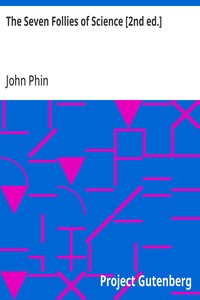 The Seven Follies of Science [2nd ed.]  A popular account of the most famous scientific impossibilities and the attempts which have been made to solve them. To which is added a small budget of interesting paradoxes, illusions, and marvels