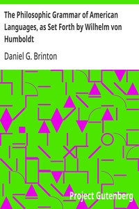 The Philosophic Grammar of American Languages, as Set Forth by Wilhelm von Humboldt  With the Translation of an Unpublished Memoir by Him on the American Verb