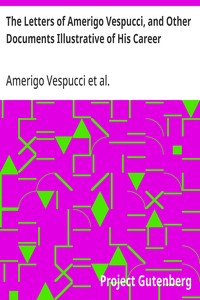The Letters of Amerigo Vespucci, and Other Documents Illustrative of His Career