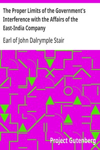 The Proper Limits of the Government's Interference with the Affairs of the East-India Company  Attempted to be Assigned with some few Reflections Extorted by, and on, the Distracted State of the Times