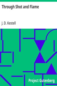 Through Shot and Flame  The Adventures and Experiences of J. D. Kestell Chaplain to President Steyn and General Christian De Wet