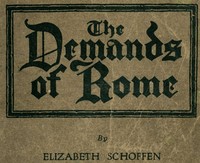 The Demands of Rome  Her Own Story of Thirty-One Years as a Sister of Charity in the Order of the Sisters of Charity of Providence of the Roman Catholic Church