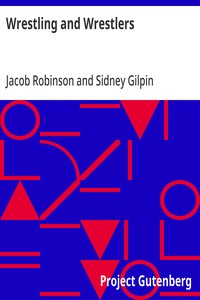 Wrestling and Wrestlers  Biographical Sketches of Celebrated Athletes of the Northern Ring; to Which is Added Notes on Bull and Badger Baiting