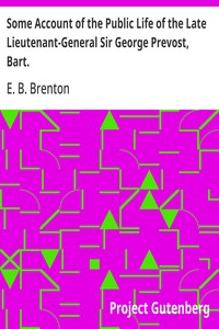 Some Account of the Public Life of the Late Lieutenant-General Sir George Prevost, Bart.  Particularly of His Services in the Canadas, Including a Reply to the Strictures on His Military Character, Contained in an Article in the Quarterly Review