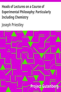 Heads of Lectures on a Course of Experimental Philosophy: Particularly Including Chemistry