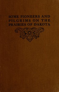 Some Pioneers and Pilgrims on the Prairies of Dakota  Or, From the Ox Team to the Aeroplane