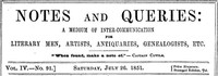 Notes and Queries, Vol. IV, Number 91, July 26, 1851  A Medium of Inter-communication for Literary Men, Artists, Antiquaries, Genealogists, etc.