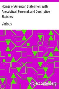Homes of American Statesmen; With Anecdotical, Personal, and Descriptive Sketches