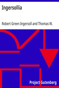 Ingersollia  Gems of Thought from the Lectures, Speeches, and Conversations of Col. Robert G. Ingersoll, Representative of His Opinions and Beliefs