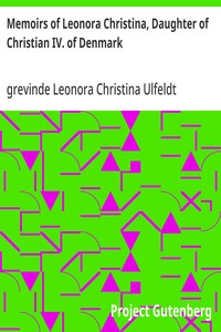 Memoirs of Leonora Christina, Daughter of Christian IV. of Denmark  Written During Her Imprisonment in the Blue Tower at Copenhagen 1663-1685